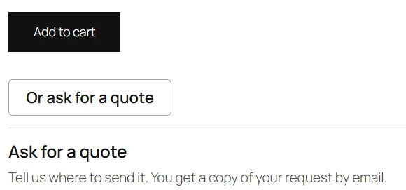 On the product page: Add to cart, Or ask for a quote under it, and the heading of the quote form